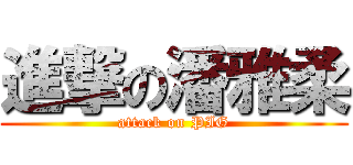 進撃の潘雅柔 (attack on PIG)