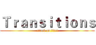 Ｔｒａｎｓｉｔｉｏｎｓ (attack on titan)