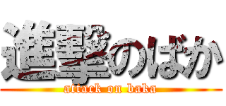 進擊のばか (attack on baka)