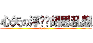 心矢の浮时—胡思乱想 (attack on ....)