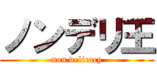 ノンデリ王 (non delicacy)