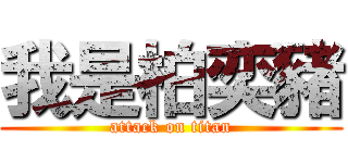 我是柏奕豬 (attack on titan)