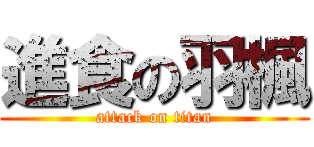 進食の羽楓 (attack on titan)