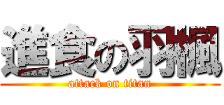 進食の羽楓 (attack on titan)