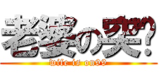 老婆の突擊 (wife is on99)