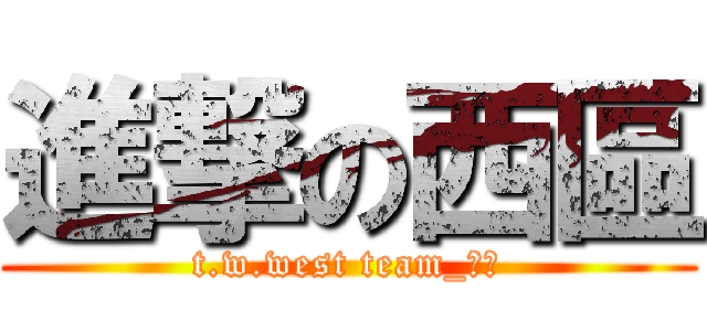 進撃の西區 (t.w.west team_西區)