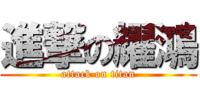 進撃の耀鴻 (attack on titan)