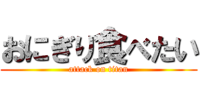 おにぎり食べたい (attack on titan)