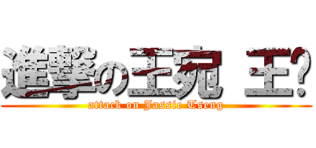 進撃の王宛 王俞 (attack on Jassie Tseng)