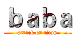 ｂａｂａ (attack on titan)