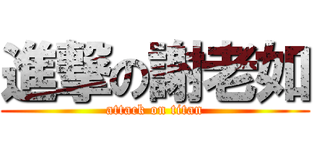 進撃の謝老如 (attack on titan)