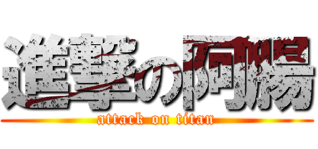 進撃の阿腸 (attack on titan)