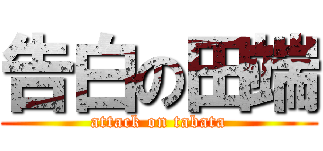告白の田端 (attack on tabata)