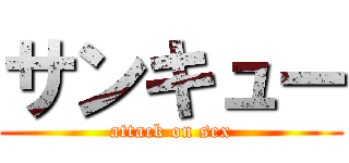 サンキュー (attack on sex)