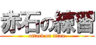 赤石の練習 (attack on titan)