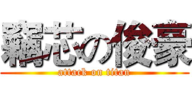 竊芯の俊豪 (attack on titan)