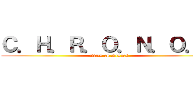 Ｃ．Ｈ．Ｒ．Ｏ．Ｎ．Ｏ．Ｓ (attack on chronos)