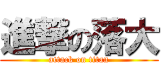 進撃の落大 (attack on titan)