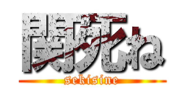 関死ね (sekisine)