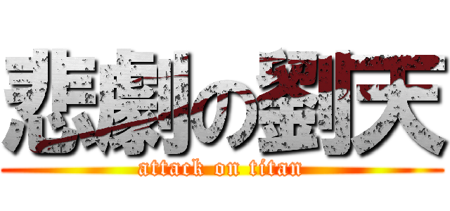 悲劇の劉天 (attack on titan)