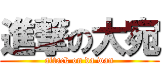 進撃の大宛 (attack on da wan)