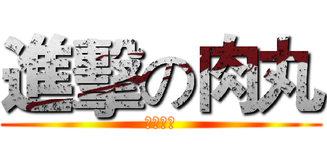 進擊の肉丸 (全新副本)