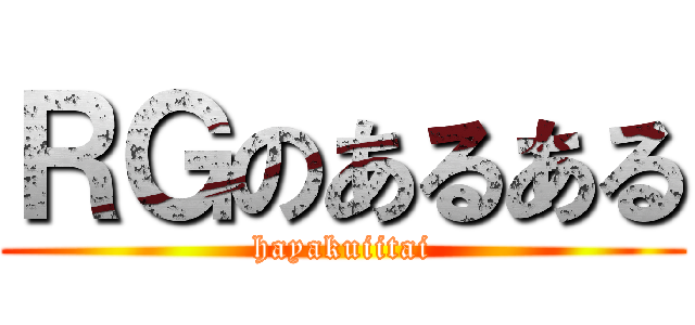 ＲＧのあるある (hayakuiitai)