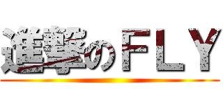 進撃のＦＬＹ ()