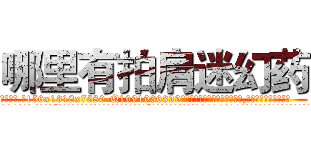 哪里有拍肩迷幻药 (哪里有拍肩迷幻药【电.话156x1318x7580-Q1991936399鑫宏药业】我们做的是长期生意,靠的是老客户长期支持
参考消息网2月20日报道 韩媒称，“剩女多、离婚率高的城市，房价一定会上涨。”这是中国经济学家金岩石2016年12月参加在上海举行的房地产相关论坛时说的话。
)