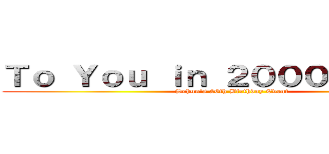Ｔｏ Ｙｏｕ ｉｎ ２０００ ｙｅａｒｓ (Sehun's 26th Birthday Event)