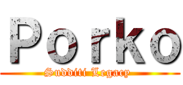 Ｐｏｒｋｏ (Sudditi Legacy )