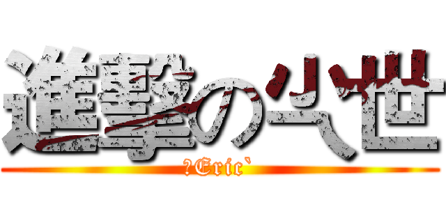 進擊の尐世 (丿Eric`)