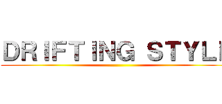 ＤＲＩＦＴＩＮＧ ＳＴＹＬＥ ()