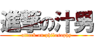 進撃の汁男 (attack on philosophy)