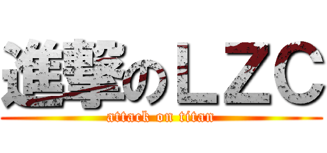 進撃のＬＺＣ (attack on titan)