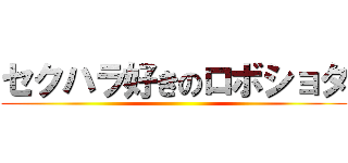 セクハラ好きのロボショタ ()