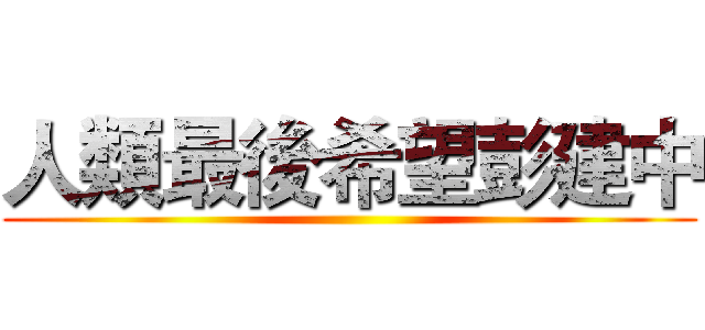 人類最後希望彭建中 ()