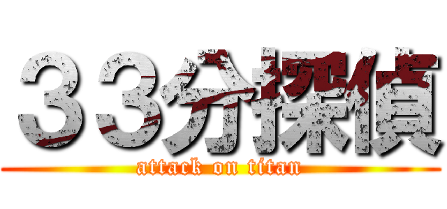 ３３分探偵 (attack on titan)