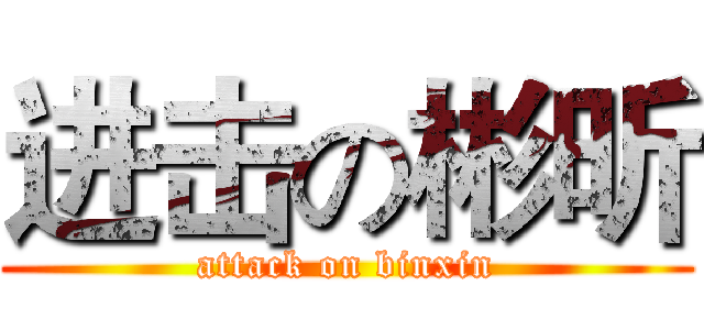 进击の彬昕 (attack on binxin)