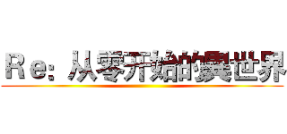 Ｒｅ：从零开始的異世界 ()