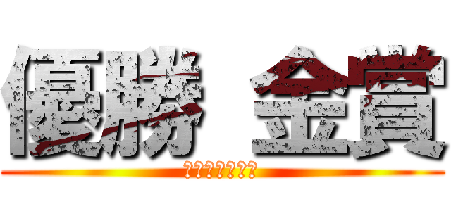 優勝 金賞 (どっこいしょ！)