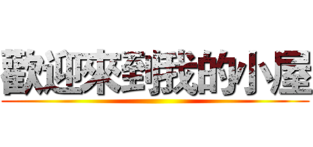歡迎來到我的小屋 ()