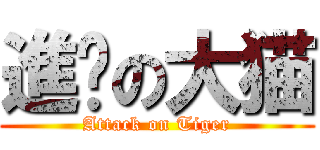 進擊の大猫 (Attack on Tiger)