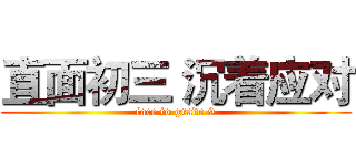 直面初三 沉着应对 (face to grade 9)