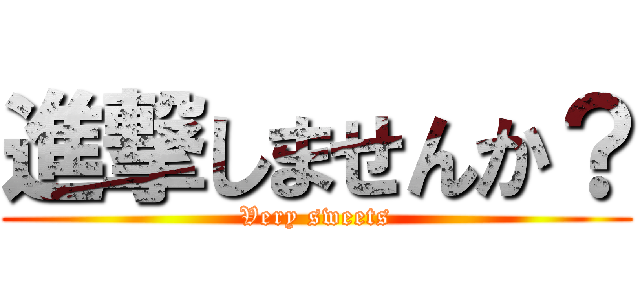 進撃しませんか？ (Very sweets)