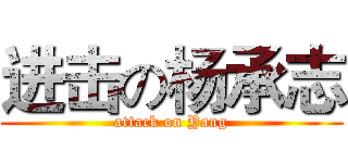 进击の杨承志 (attack on Yang)
