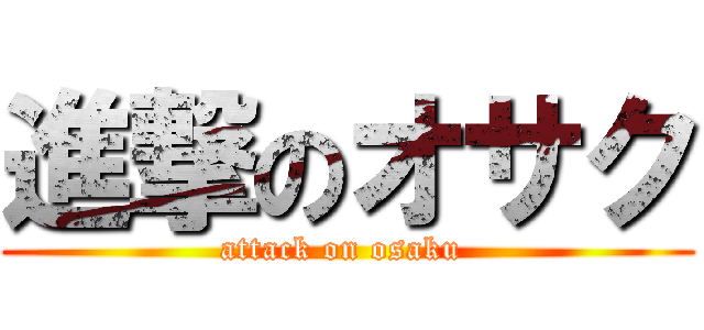 進撃のオサク (attack on osaku )