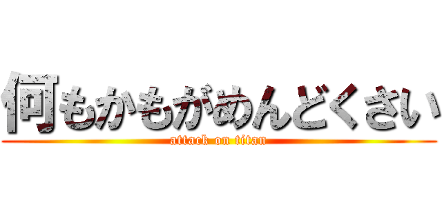 何もかもがめんどくさい (attack on titan)