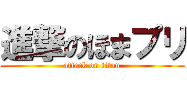 進撃のほまプリ (attack on titan)