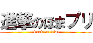 進撃のほまプリ (attack on titan)